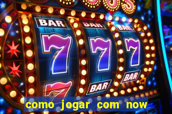 como jogar com now no big win